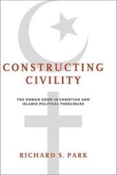 book Constructing Civility: The Human Good in Christian and Islamic Political Theologies