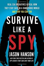 book Survive Like a Spy: Real CIA Operatives Reveal How They Stay Safe in a Dangerous World and How You Can Too