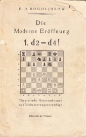 book E.D. Bogoljubow: Die moderne Eröffnung 1.d2-d4. Theoretische Untersuchungen und Verbesserungsvorschläge.