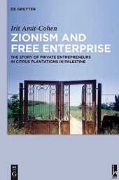 book Zionism and Free Enterprise The Story of Private Entrepreneurs in Citrus Plantations in Palestine in the 1920s and 1930s