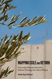 book Mapping Exile and Return: Palestinian Dispossession and a Political Theology for a Shared Future