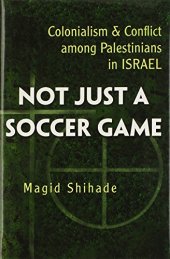 book Not Just a Soccer Game: Colonialism and Conflict Among Palestinians in Israel