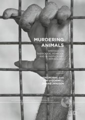 book Murdering Animals: Writings on Theriocide, Homicide and Nonspeciesist Criminology