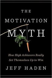 book The Motivation Myth: How High Achievers Really Set Themselves Up to Win