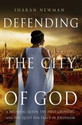 book Defending the City of God: A Medieval Queen, the First Crusades, and the Quest for Peace in Jerusalem