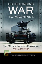 book Outsourcing War to Machines: The Military Robotics Revolution