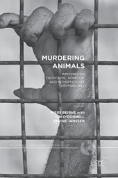 book Murdering Animals: Writings on Theriocide, Homicide and Nonspeciesist Criminology