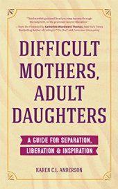 book Difficult Mothers, Adult Daughters: A Guide For Separation, Inspiration & Liberation