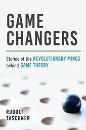 book Game Changers: Stories of the Revolutionary Minds behind Game Theory