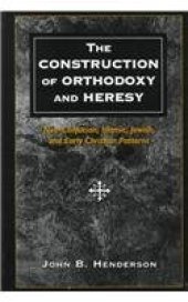 book The Construction of Orthodoxy and Heresy: Neo-Confucian, Islamic, Jewish, and Early Christian Patterns