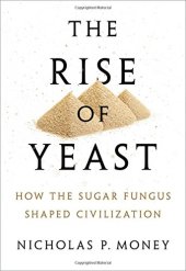 book The Rise of Yeast: How the sugar fungus shaped civilisation