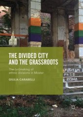 book The Divided City and the Grassroots: The (Un)making of Ethnic Divisions in Mostar