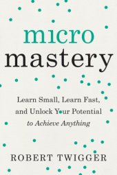 book Micromastery: Learn Small, Learn Fast, and Unlock Your Potential to Achieve Anything