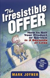 book The Irresistible Offer: How to Sell Your Product or Service in 3 Seconds or Less