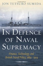 book In Defence of Naval Supremacy: Finance, Technology, and British Naval Policy, 1889–1914