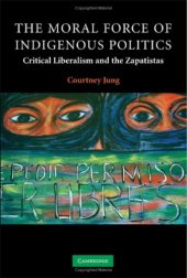 book The Moral Force of Indigenous Politics: Critical Liberalism and the Zapatistas (Contemporary Political Theory)