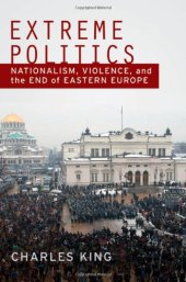 book Extreme Politics: Nationalism, Violence, and the End of Eastern Europe