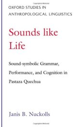 book Sounds Like Life: Sound-Symbolic Grammar, Performance, and Cognition in Pastaza Quechua (Oxford Studies in Anthropological Linguistics, 2)