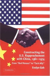 book Constructing the U.S. rapprochement with China, 1961-1974: from ''red menace'' to ''tacit ally''