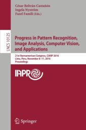 book Progress in Pattern Recognition, Image Analysis, Computer Vision, and Applications: 21st Iberoamerican Congress, CIARP 2016, Lima, Peru, November