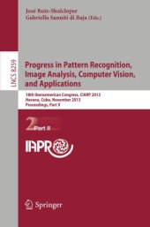 book Progress in Pattern Recognition, Image Analysis, Computer Vision, and Applications: 18th Iberoamerican Congress, CIARP 2013, Havana, Cuba, November ... Part II