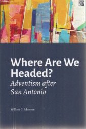 book Where are we headed?: Adventism after San Antonio