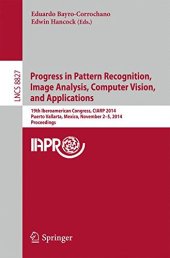 book Progress in Pattern Recognition, Image Analysis, Computer Vision, and Applications: 19th Iberoamerican Congress, CIARP 2014, Puerto Vallarta, Mexico, ...