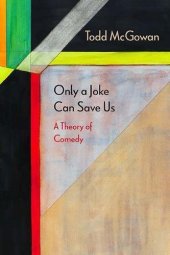 book Only a Joke Can Save Us: A Theory of Comedy