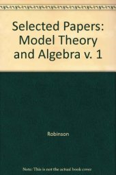 book Selected Papers of Abraham Robinson, Volume 1: Model Theory and Algebra