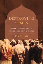 book Destroying Yemen: What Chaos in Arabia Tells Us about the World