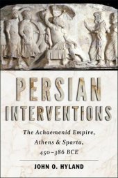 book Persian Interventions: The Achaemenid Empire, Athens, and Sparta, 450–386 BCE