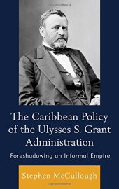 book The Caribbean Policy of the Ulysses S. Grant Administration: Foreshadowing an Informal Empire