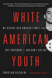 book White American Youth: My Descent into America’s Most Violent Hate Movement--and How I Got Out