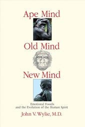 book Ape Mind, Old Mind, New Mind: Emotional Fossils and the Evolution of the Human Spirit