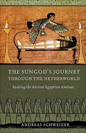 book The Sungod’s Journey through the Netherworld: Reading the Ancient Egyptian Amduat