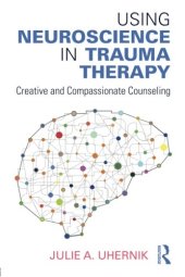 book Using Neuroscience in Trauma Therapy: Creative and Compassionate Counseling