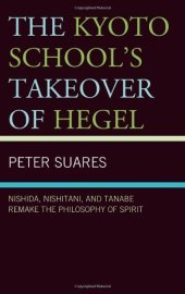 book The Kyoto School’s Takeover of Hegel: Nishida, Nishitani, and Tanabe Remake the Philosophy of Spirit