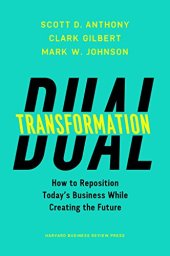 book Dual Transformation: How to Reposition Today’s Business While Creating the Future