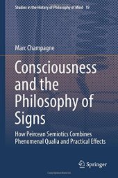 book Consciousness and the Philosophy of Signs: How Peircean Semiotics Combines Phenomenal Qualia and Practical Effects