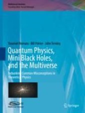 book  Quantum Physics, Mini Black Holes, and the Multiverse : Debunking Common Misconceptions in Theoretical Physics