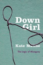 book Down Girl: The Logic of Misogyny