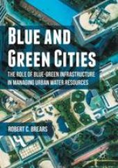 book  Blue and Green Cities: The Role of Blue-Green Infrastructure in Managing Urban Water Resources