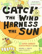 book Catch the Wind, Harness the Sun: 22 Super-Charged Projects for Kids