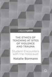 book  The Ethics of Teaching at Sites of Violence and Trauma: Student Encounters with the Holocaust