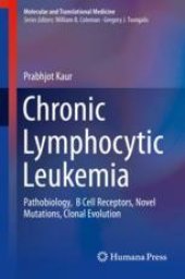 book  Chronic Lymphocytic Leukemia : Pathobiology, B Cell Receptors, Novel Mutations, Clonal Evolution