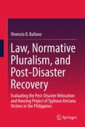 book  Law, Normative Pluralism, and Post-Disaster Recovery: Evaluating the Post-Disaster Relocation and Housing Project of Typhoon Ketsana Victims in the Philippines