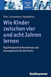 book Wie Kinder Zwischen Vier Und Acht Jahren Lernen: Entwicklungspsychologische Und Neurokognitive Erkenntnisse (Lehren Und Lernen) (German Edition)