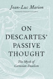 book On Descartes’ Passive Thought The Myth of Cartesian Dualism