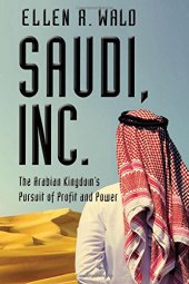 book Saudi, Inc.: The Arabian Kingdom’s Pursuit of Profit and Power