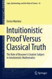 book  Intuitionistic Proof Versus Classical Truth: The Role of Brouwer’s Creative Subject in Intuitionistic Mathematics